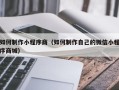 冷水江如何制作小程序商（如何制作自己的微信小程序商城）