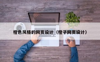 冷水江橙色风格的网页设计（橙子网页设计）
